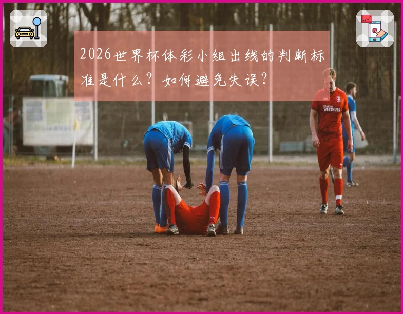 2026世界杯体彩小组出线的判断标准是什么？如何避免失误？